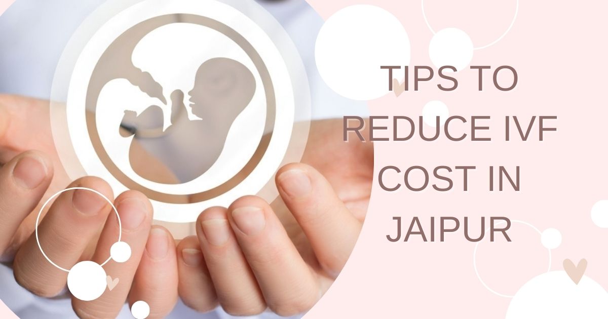 Tips To Reduce IVF Cost In Jaipur